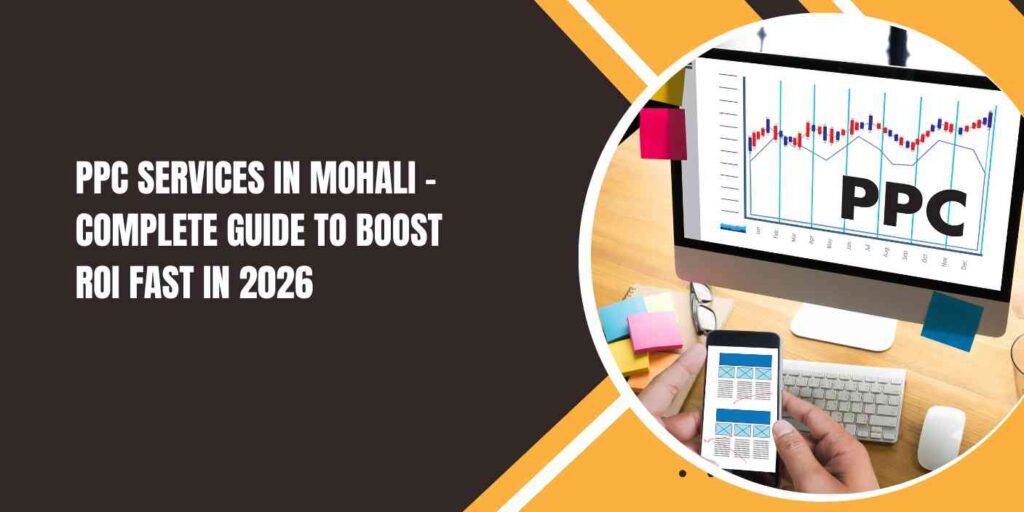 PPC services in Mohali guide to boost ROI fast with Google Ads and PPC management strategies in 2026